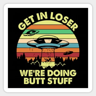 Get in Loser We're Doing Butt Stuff Funny Alien Sticker